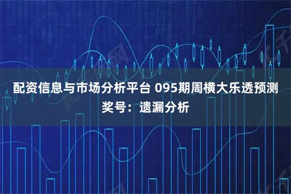 配资信息与市场分析平台 095期周横大乐透预测奖号：遗漏分析